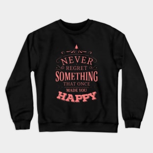 Never regret something that once made you happy Crewneck Sweatshirt